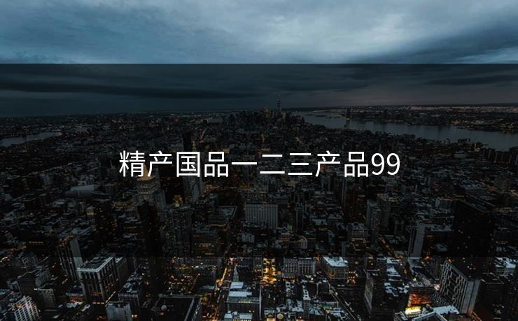 精产国品一二三产品99